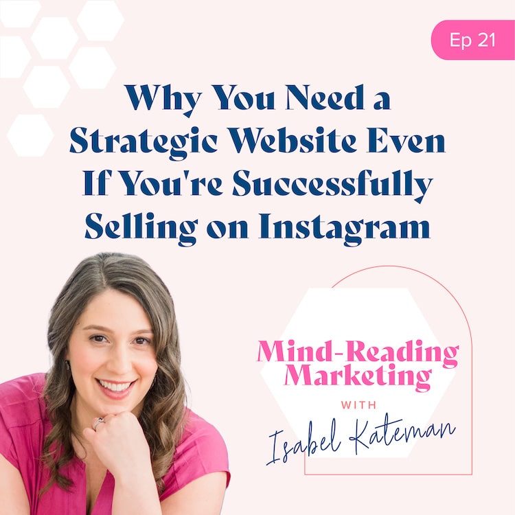 Episode 21 of the Mind-Reading Marketing Podcast - Why You Need a Strategic Website Even If You're Successfully Selling on Instagram