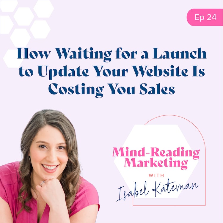 Episode 24 Mind-Reading Marketing Podcast - How Waiting for a Launch to Update Your Website is Costing You Sales
